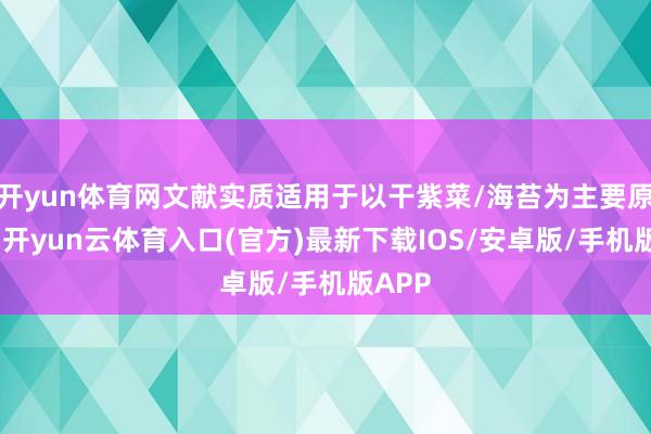 开yun体育网文献实质适用于以干紫菜/海苔为主要原料的-开yun云体育入口(官方)最新下载IOS/安卓版/手机版APP