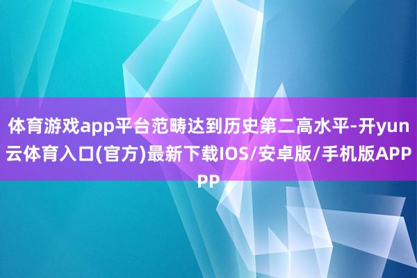 体育游戏app平台范畴达到历史第二高水平-开yun云体育入口(官方)最新下载IOS/安卓版/手机版APP