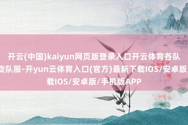 开云(中国)kaiyun网页版登录入口开云体育各队选手身着斡旋队服-开yun云体育入口(官方)最新下载IOS/安卓版/手机版APP