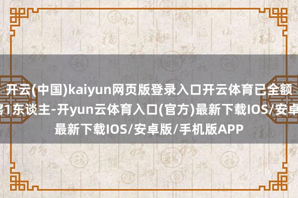 开云(中国)kaiyun网页版登录入口开云体育已全额璧还；2.吴家窑1东谈主-开yun云体育入口(官方)最新下载IOS/安卓版/手机版APP