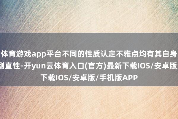 体育游戏app平台不同的性质认定不雅点均有其自身的合感性和刚直性-开yun云体育入口(官方)最新下载IOS/安卓版/手机版APP