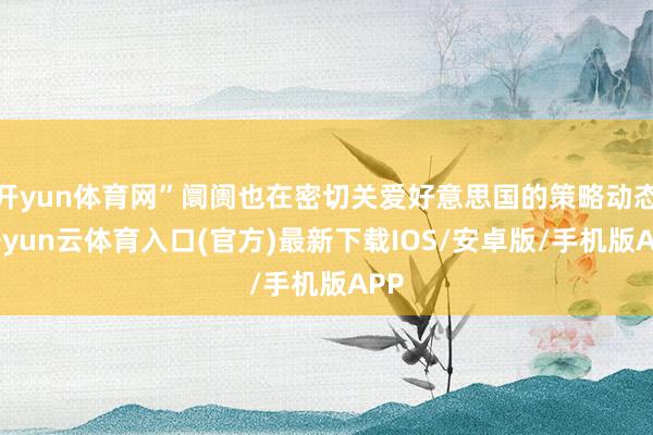 开yun体育网”阛阓也在密切关爱好意思国的策略动态-开yun云体育入口(官方)最新下载IOS/安卓版/手机版APP