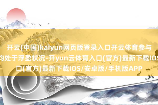 开云(中国)kaiyun网页版登录入口开云体育参与定增的大多基金公司均处于浮盈状况-开yun云体育入口(官方)最新下载IOS/安卓版/手机版APP