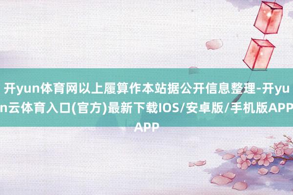 开yun体育网以上履算作本站据公开信息整理-开yun云体育入口(官方)最新下载IOS/安卓版/手机版APP